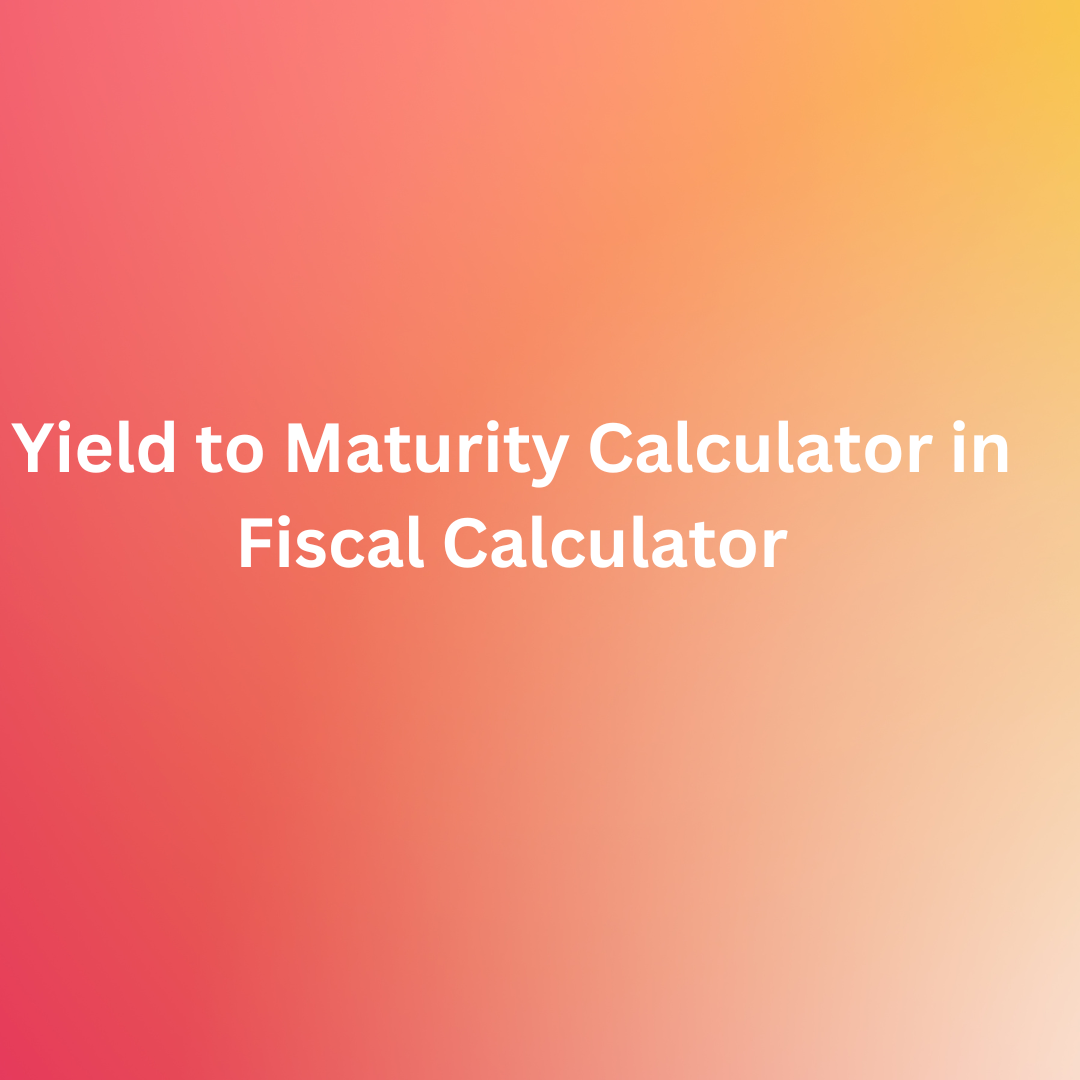 Yield to Maturity Calculator in Fiscal Calculator